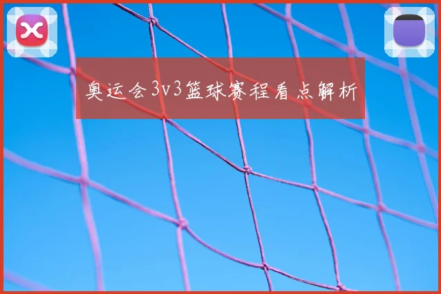 奥运会3v3篮球赛程看点解析