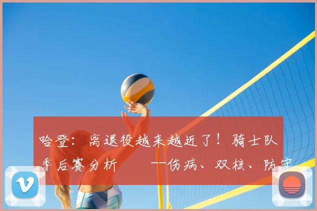 哈登：离退役越来越近了！骑士队季后赛分析­­--伤病、双核、防守