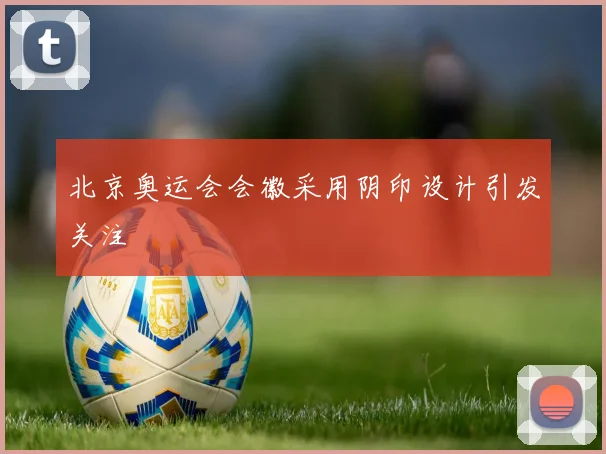 北京奥运会会徽采用阴印设计引发关注