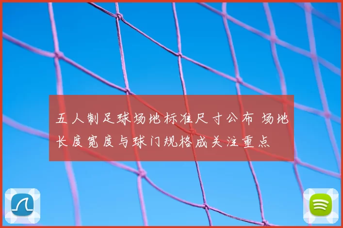 五人制足球场地标准尺寸公布 场地长度宽度与球门规格成关注重点