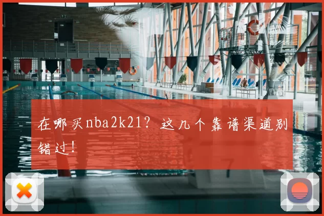 在哪买nba2k21?这几个靠谱渠道别错过!