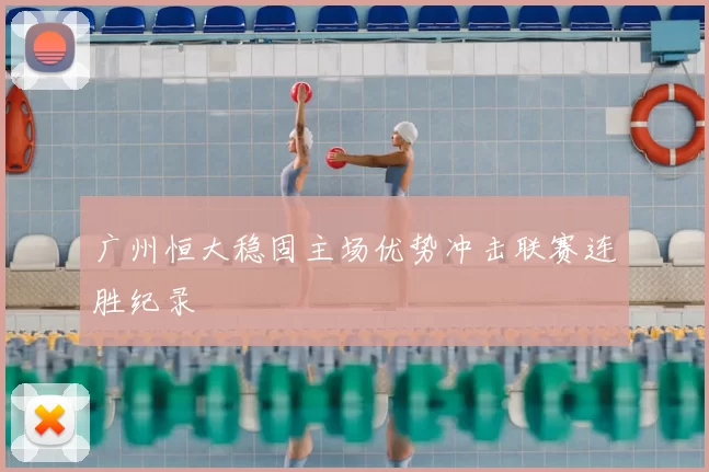 广州恒大稳固主场优势冲击联赛连胜纪录