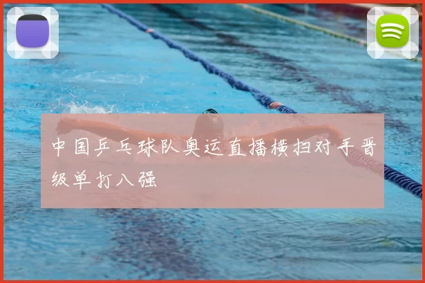 中国乒乓球队奥运直播横扫对手晋级单打八强