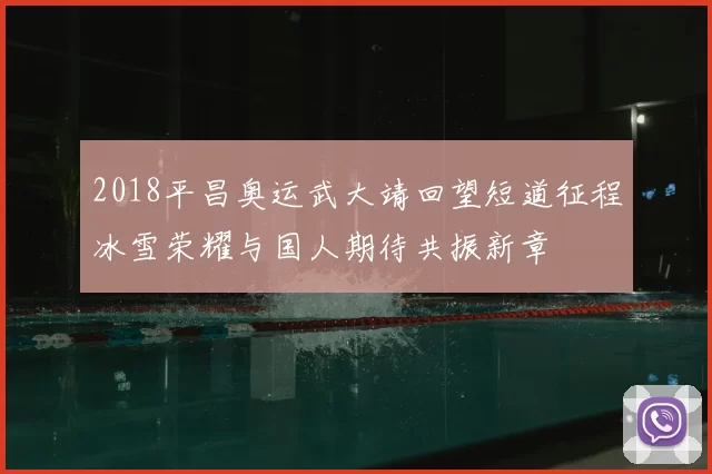 2018平昌奥运武大靖回望短道征程冰雪荣耀与国人期待共振新章