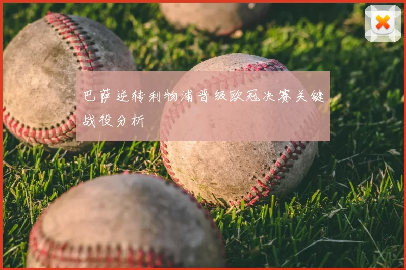 巴萨逆转利物浦晋级欧冠决赛关键战役分析