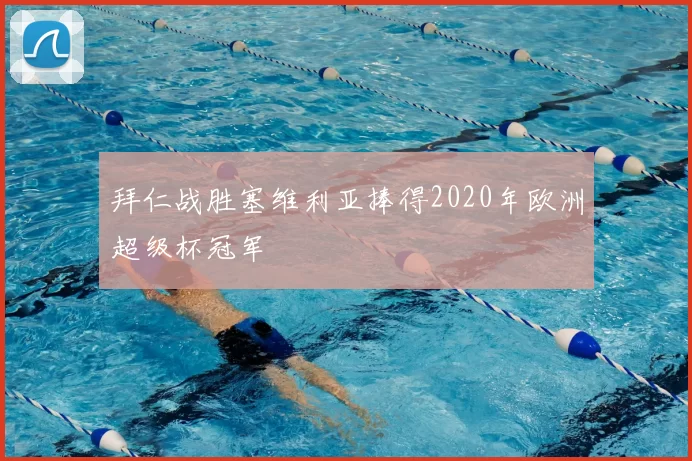 拜仁战胜塞维利亚捧得2020年欧洲超级杯冠军