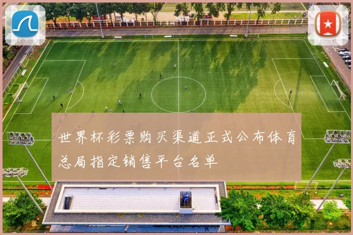世界杯彩票购买渠道正式公布体育总局指定销售平台名单